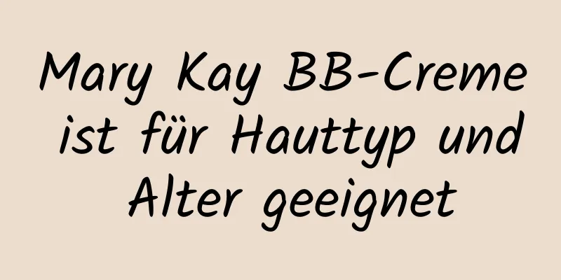 Mary Kay BB-Creme ist für Hauttyp und Alter geeignet