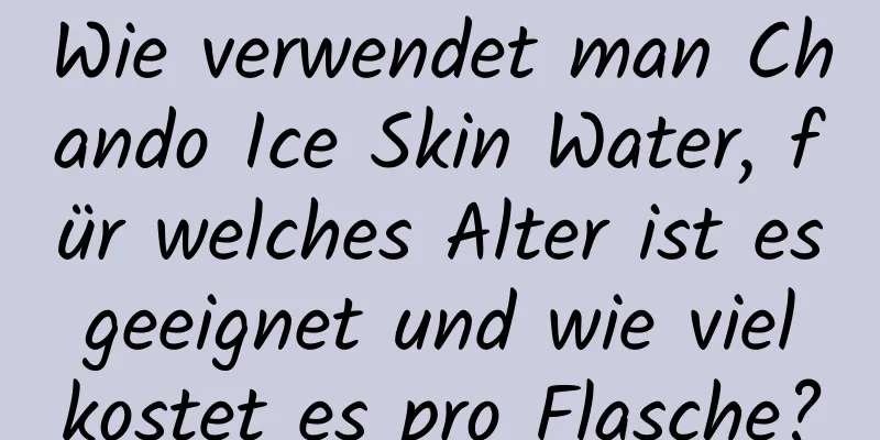 Wie verwendet man Chando Ice Skin Water, für welches Alter ist es geeignet und wie viel kostet es pro Flasche?