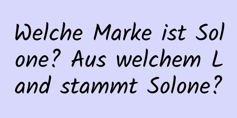Welche Marke ist Solone? Aus welchem ​​Land stammt Solone?
