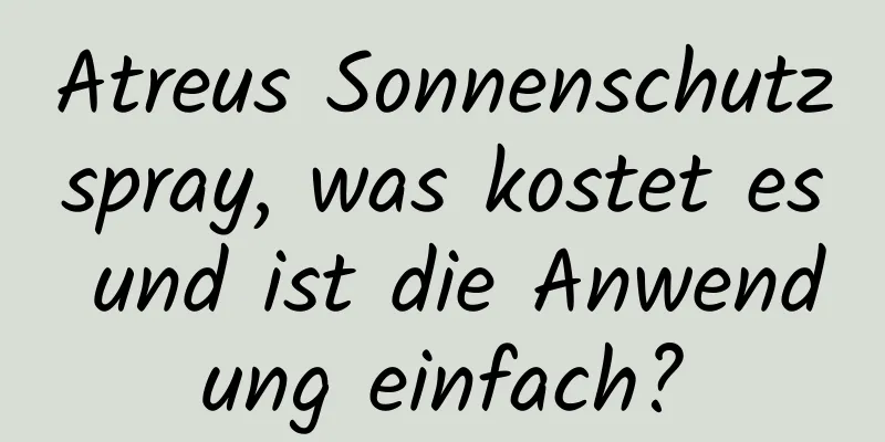 Atreus Sonnenschutzspray, was kostet es und ist die Anwendung einfach?