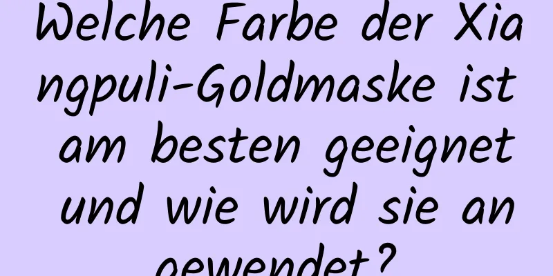 Welche Farbe der Xiangpuli-Goldmaske ist am besten geeignet und wie wird sie angewendet?