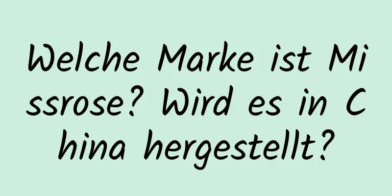 Welche Marke ist Missrose? Wird es in China hergestellt?