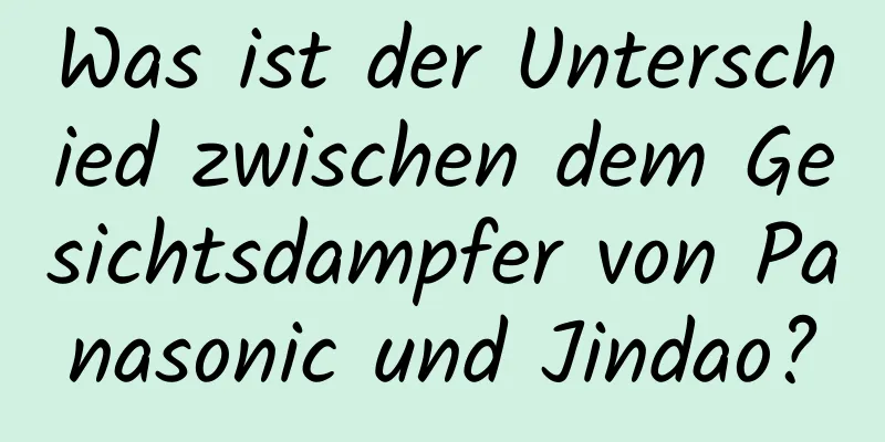 Was ist der Unterschied zwischen dem Gesichtsdampfer von Panasonic und Jindao?