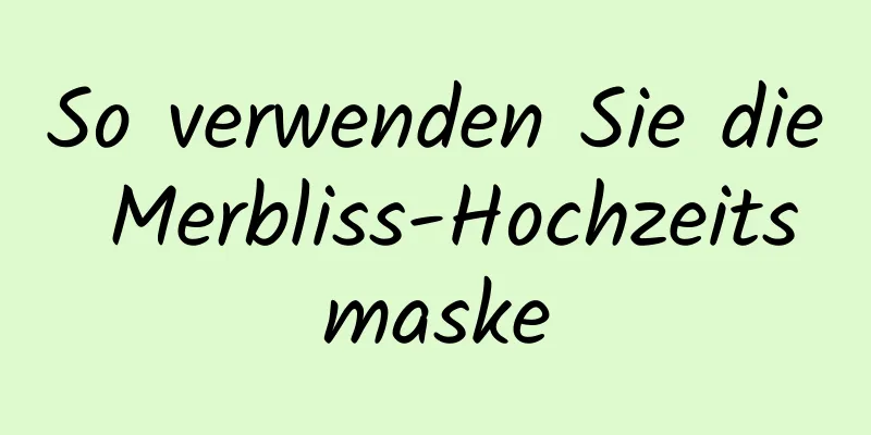 So verwenden Sie die Merbliss-Hochzeitsmaske