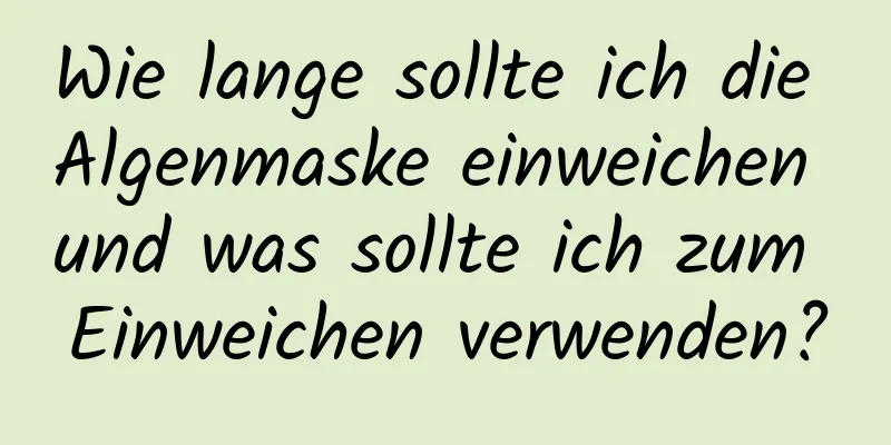 Wie lange sollte ich die Algenmaske einweichen und was sollte ich zum Einweichen verwenden?