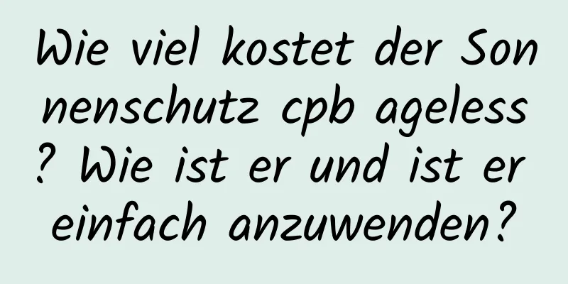 Wie viel kostet der Sonnenschutz cpb ageless? Wie ist er und ist er einfach anzuwenden?
