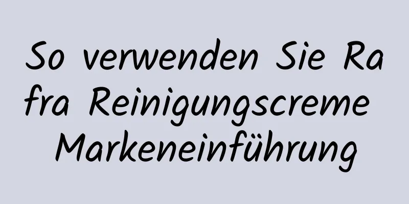 So verwenden Sie Rafra Reinigungscreme Markeneinführung
