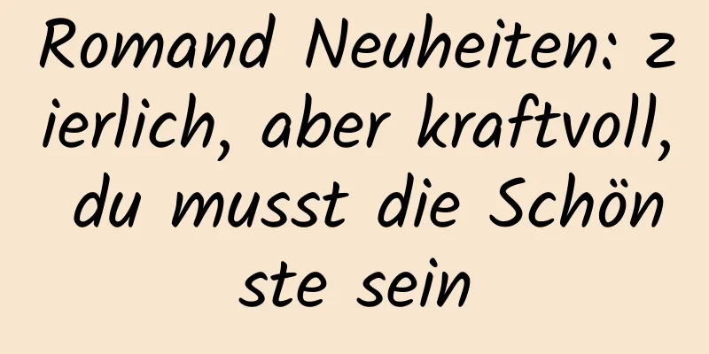 Romand Neuheiten: zierlich, aber kraftvoll, du musst die Schönste sein