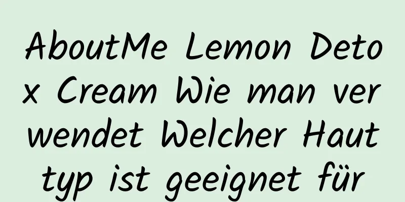 AboutMe Lemon Detox Cream Wie man verwendet Welcher Hauttyp ist geeignet für