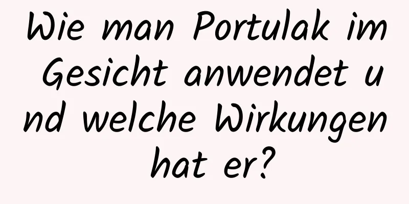 Wie man Portulak im Gesicht anwendet und welche Wirkungen hat er?