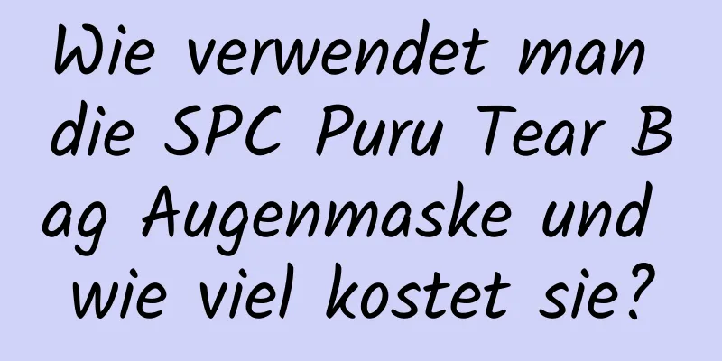 Wie verwendet man die SPC Puru Tear Bag Augenmaske und wie viel kostet sie?