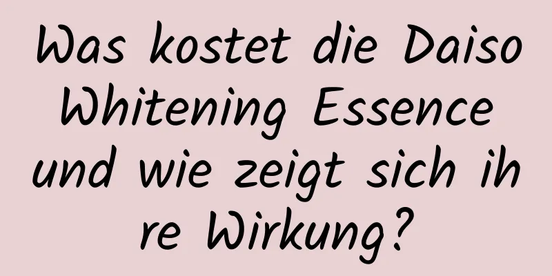 Was kostet die Daiso Whitening Essence und wie zeigt sich ihre Wirkung?