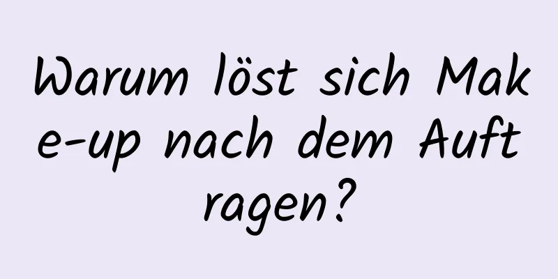 Warum löst sich Make-up nach dem Auftragen?