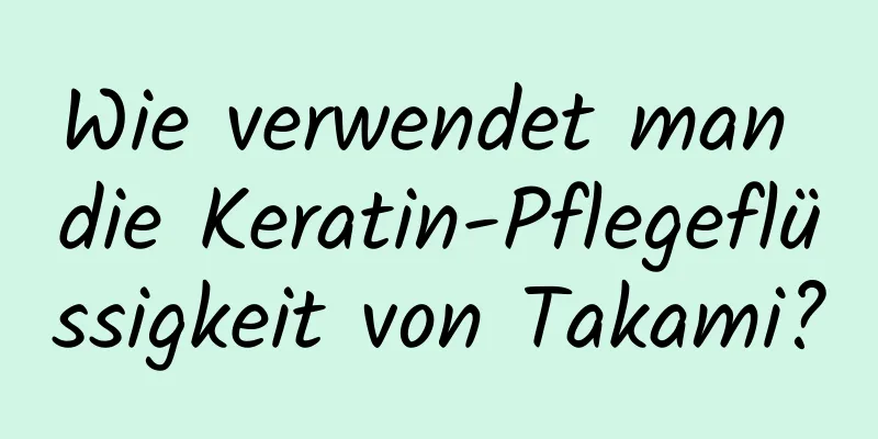 Wie verwendet man die Keratin-Pflegeflüssigkeit von Takami?