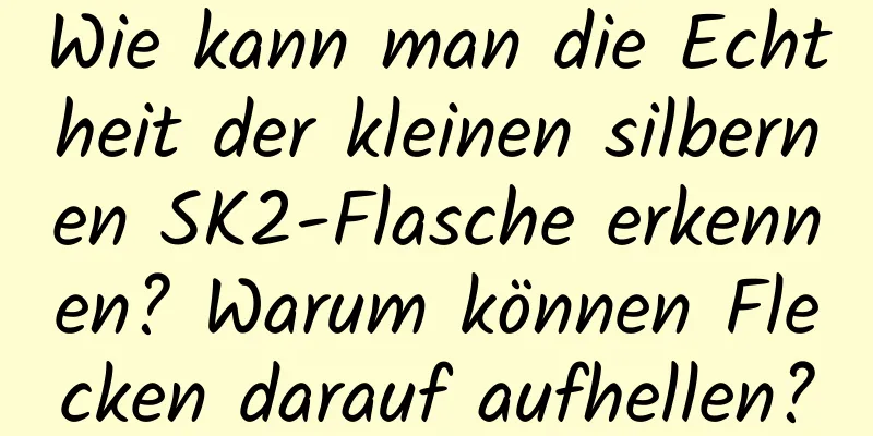 Wie kann man die Echtheit der kleinen silbernen SK2-Flasche erkennen? Warum können Flecken darauf aufhellen?