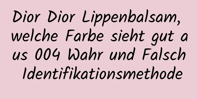 Dior Dior Lippenbalsam, welche Farbe sieht gut aus 004 Wahr und Falsch Identifikationsmethode