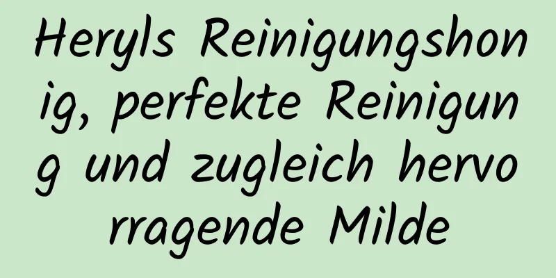 Heryls Reinigungshonig, perfekte Reinigung und zugleich hervorragende Milde
