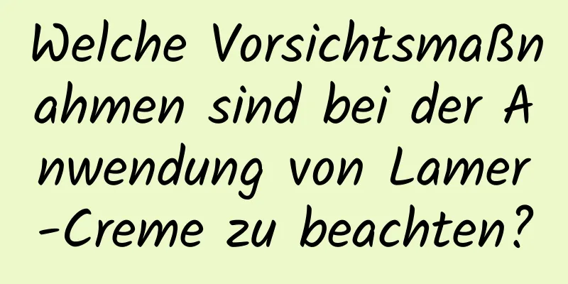 Welche Vorsichtsmaßnahmen sind bei der Anwendung von Lamer-Creme zu beachten?