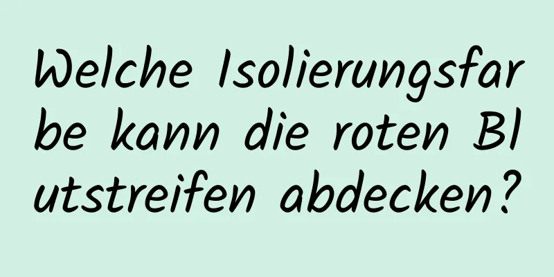 Welche Isolierungsfarbe kann die roten Blutstreifen abdecken?