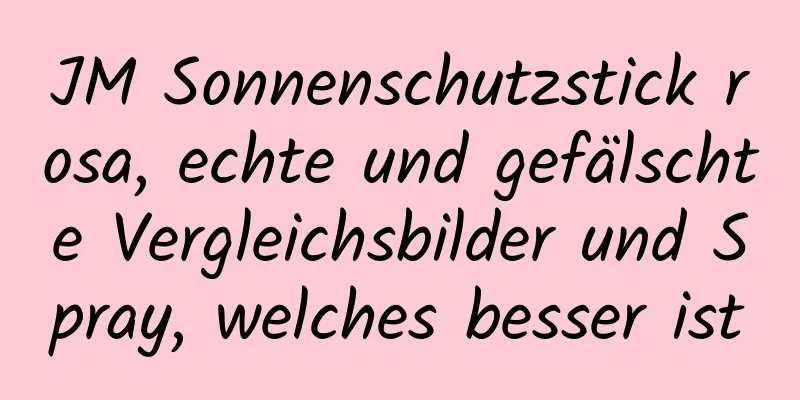 JM Sonnenschutzstick rosa, echte und gefälschte Vergleichsbilder und Spray, welches besser ist