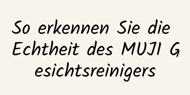 So erkennen Sie die Echtheit des MUJI Gesichtsreinigers
