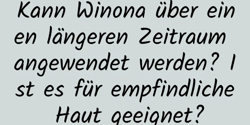 Kann Winona über einen längeren Zeitraum angewendet werden? Ist es für empfindliche Haut geeignet?