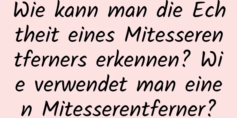 Wie kann man die Echtheit eines Mitesserentferners erkennen? Wie verwendet man einen Mitesserentferner?