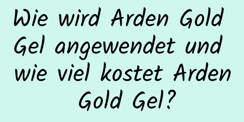 Wie wird Arden Gold Gel angewendet und wie viel kostet Arden Gold Gel?