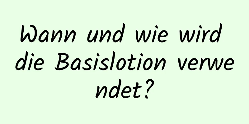 Wann und wie wird die Basislotion verwendet?