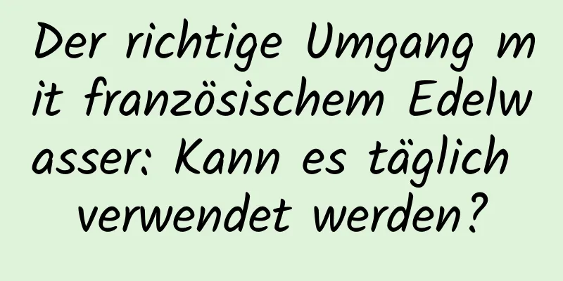 Der richtige Umgang mit französischem Edelwasser: Kann es täglich verwendet werden?