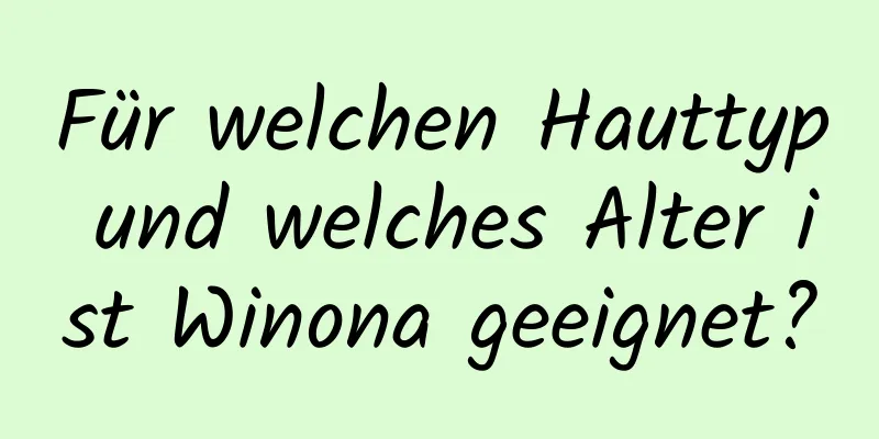 Für welchen Hauttyp und welches Alter ist Winona geeignet?
