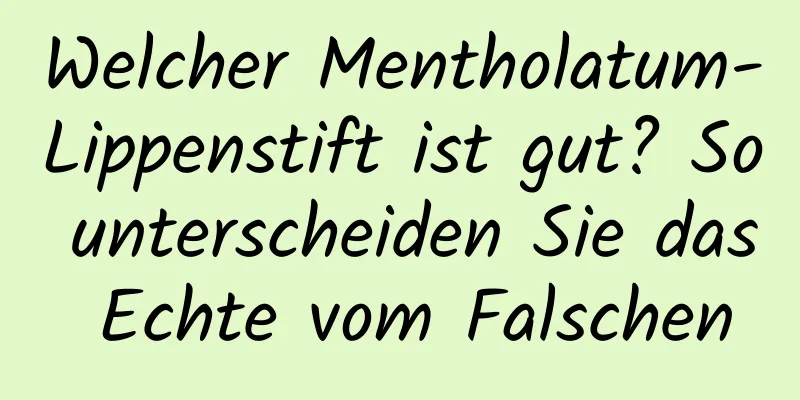 Welcher Mentholatum-Lippenstift ist gut? So unterscheiden Sie das Echte vom Falschen
