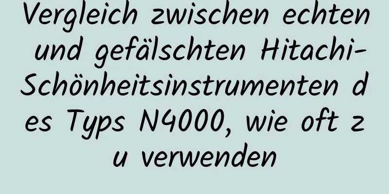 Vergleich zwischen echten und gefälschten Hitachi-Schönheitsinstrumenten des Typs N4000, wie oft zu verwenden