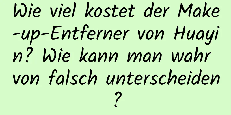 Wie viel kostet der Make-up-Entferner von Huayin? Wie kann man wahr von falsch unterscheiden?