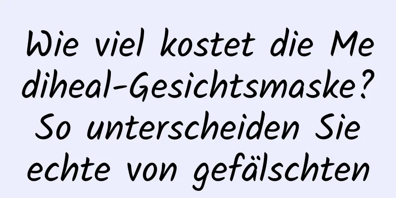 Wie viel kostet die Mediheal-Gesichtsmaske? So unterscheiden Sie echte von gefälschten