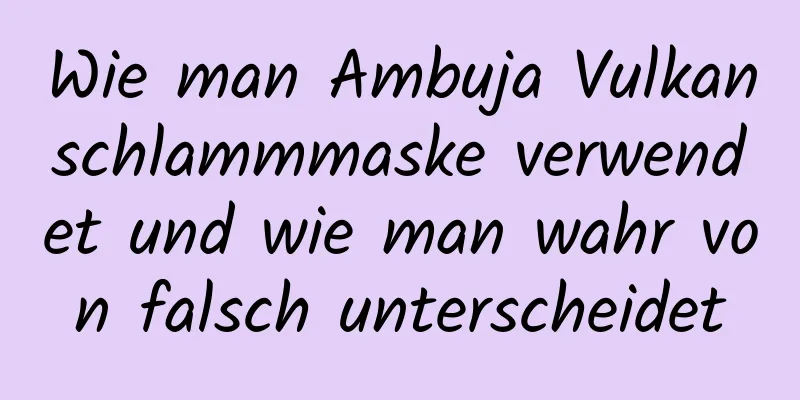 Wie man Ambuja Vulkanschlammmaske verwendet und wie man wahr von falsch unterscheidet