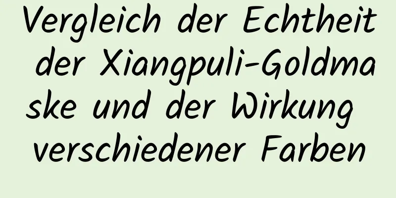 Vergleich der Echtheit der Xiangpuli-Goldmaske und der Wirkung verschiedener Farben