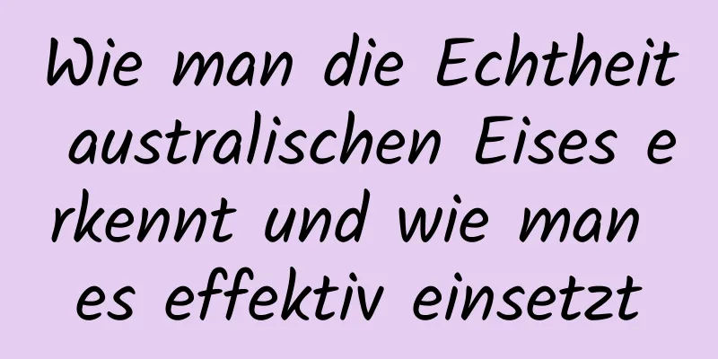 Wie man die Echtheit australischen Eises erkennt und wie man es effektiv einsetzt