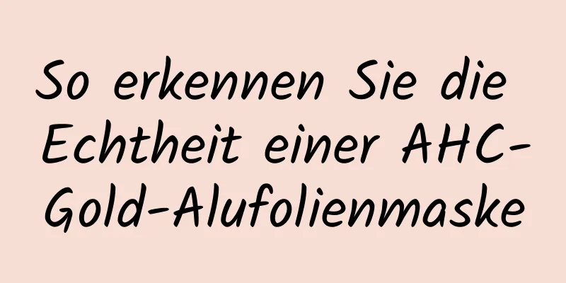 So erkennen Sie die Echtheit einer AHC-Gold-Alufolienmaske