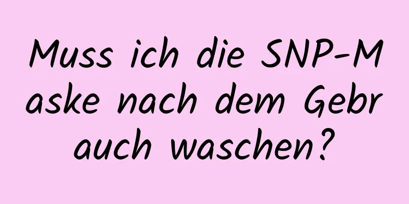 Muss ich die SNP-Maske nach dem Gebrauch waschen?