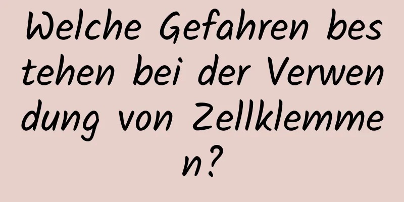 Welche Gefahren bestehen bei der Verwendung von Zellklemmen?