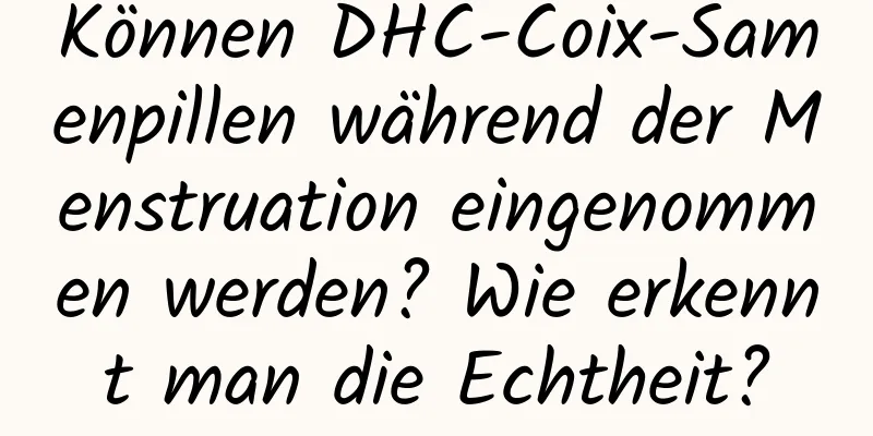 Können DHC-Coix-Samenpillen während der Menstruation eingenommen werden? Wie erkennt man die Echtheit?