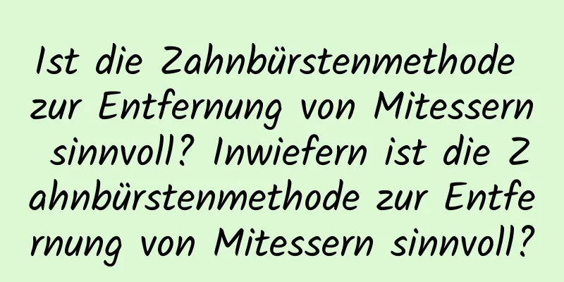 Ist die Zahnbürstenmethode zur Entfernung von Mitessern sinnvoll? Inwiefern ist die Zahnbürstenmethode zur Entfernung von Mitessern sinnvoll?