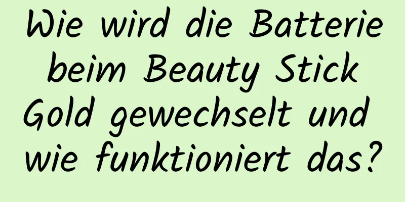 Wie wird die Batterie beim Beauty Stick Gold gewechselt und wie funktioniert das?