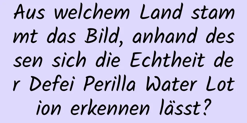 Aus welchem ​​Land stammt das Bild, anhand dessen sich die Echtheit der Defei Perilla Water Lotion erkennen lässt?