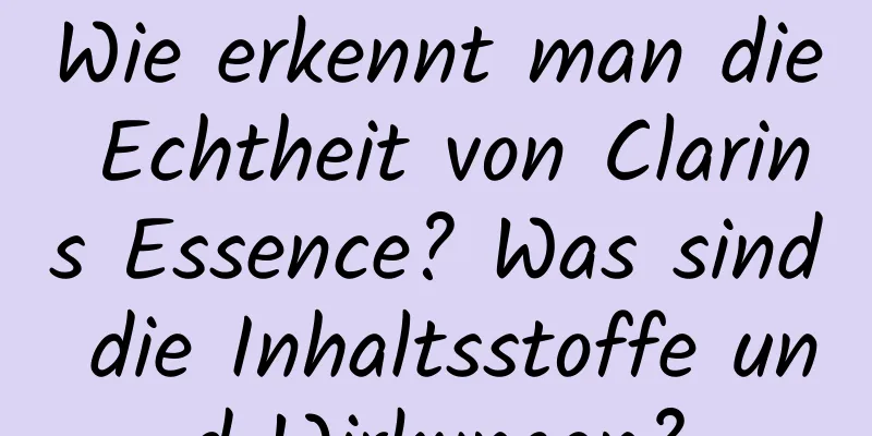 Wie erkennt man die Echtheit von Clarins Essence? Was sind die Inhaltsstoffe und Wirkungen?