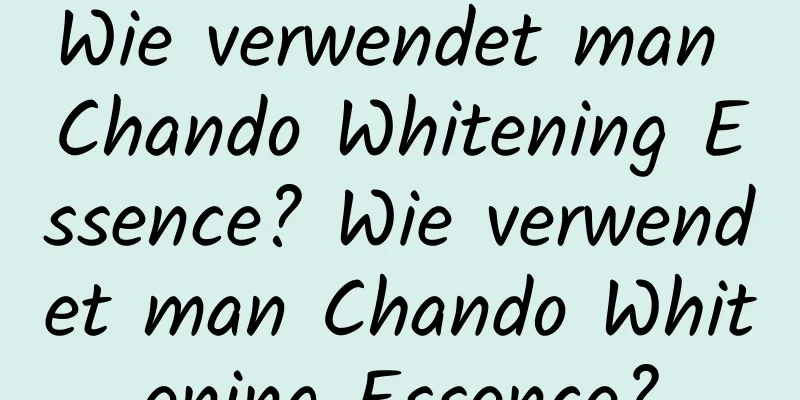 Wie verwendet man Chando Whitening Essence? Wie verwendet man Chando Whitening Essence?