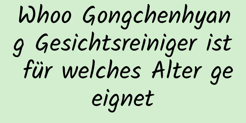 Whoo Gongchenhyang Gesichtsreiniger ist für welches Alter geeignet
