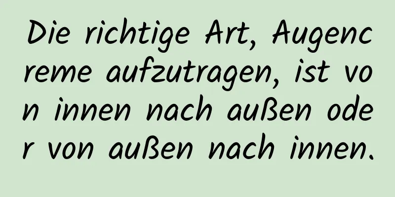 Die richtige Art, Augencreme aufzutragen, ist von innen nach außen oder von außen nach innen.