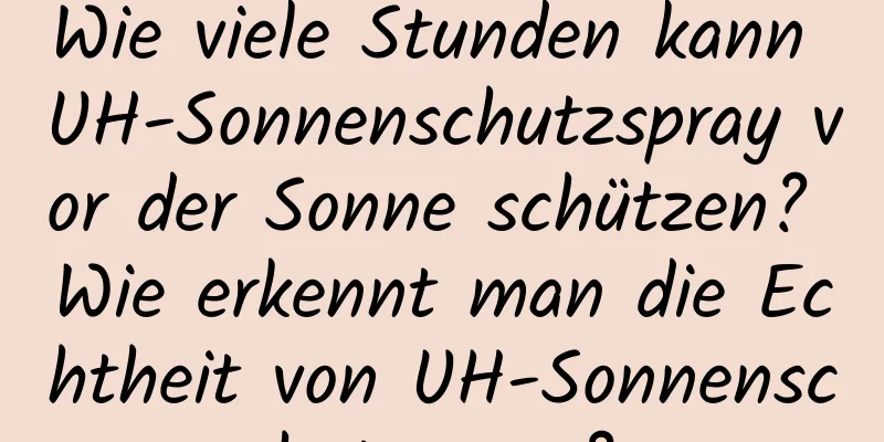 Wie viele Stunden kann UH-Sonnenschutzspray vor der Sonne schützen? Wie erkennt man die Echtheit von UH-Sonnenschutzspray?